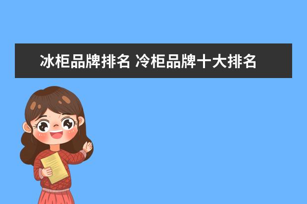 冰柜品牌排名 冷柜品牌十大排名
