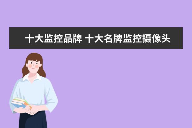 十大监控品牌 十大名牌监控摄像头