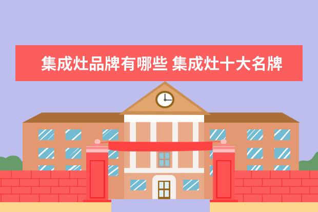 集成灶品牌有哪些 集成灶十大名牌是什么?