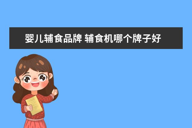 婴儿辅食品牌 辅食机哪个牌子好