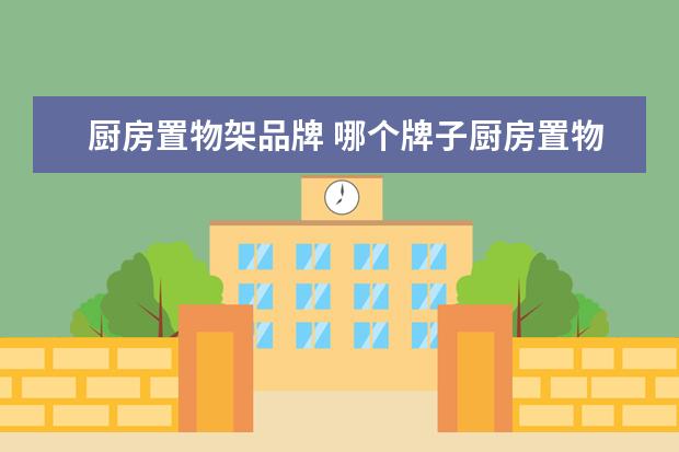 厨房置物架品牌 哪个牌子厨房置物架好?求推荐