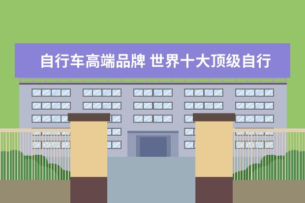 自行车高端品牌 世界十大顶级自行车品牌排行