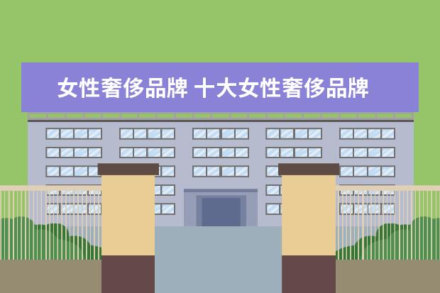 女性奢侈品牌 十大女性奢侈品牌