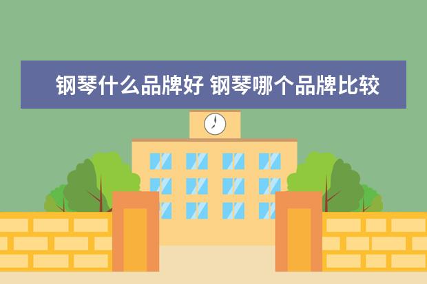 钢琴什么品牌好 钢琴哪个品牌比较好?