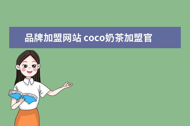 品牌加盟网站 coco奶茶加盟官方网站的加盟优势是什么呢?如何加盟...