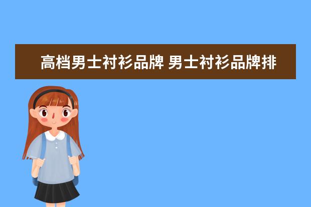 高档男士衬衫品牌 男士衬衫品牌排行榜前十名
