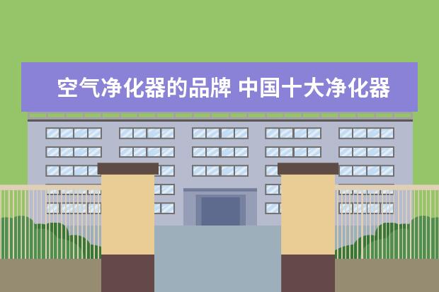 空气净化器的品牌 中国十大净化器排名榜