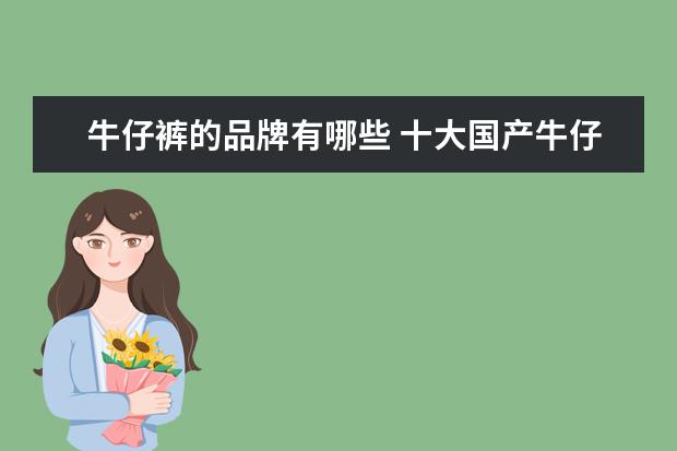 牛仔裤的品牌有哪些 十大国产牛仔裤品牌都有哪些?