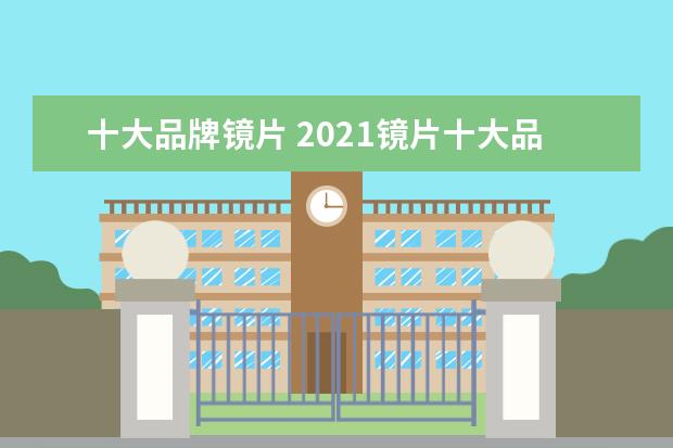 十大品牌镜片 2021镜片十大品牌排行榜(最好镜片品牌)