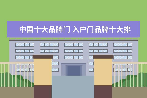 中国十大品牌门 入户门品牌十大排名都有什么?