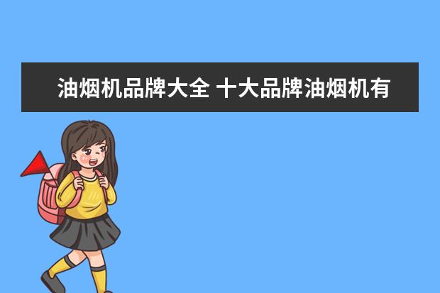 油烟机品牌大全 十大品牌油烟机有哪些