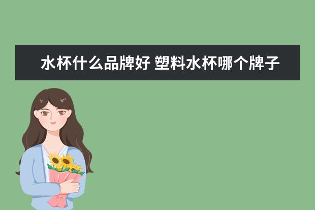 水杯什么品牌好 塑料水杯哪个牌子最好