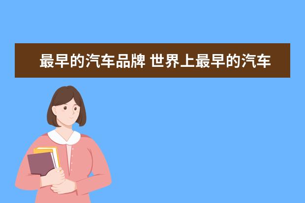 最早的汽车品牌 世界上最早的汽车品牌是什么?