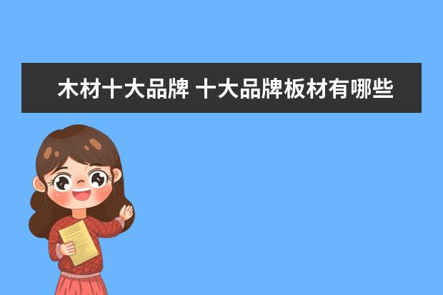 木材十大品牌 十大品牌板材有哪些?