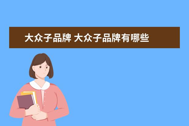 大众子品牌 大众子品牌有哪些