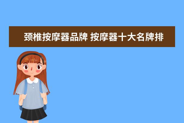 颈椎按摩器品牌 按摩器十大名牌排行榜(颈椎按摩器十大名牌排行榜) -...