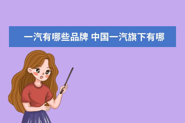 一汽有哪些品牌 中国一汽旗下有哪些自主品牌?