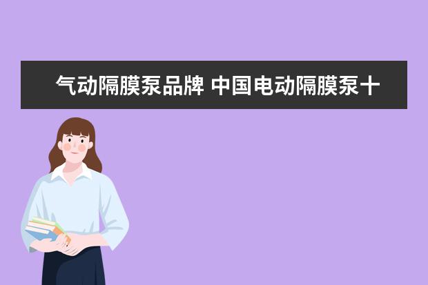 气动隔膜泵品牌 中国电动隔膜泵十大品牌排行榜?