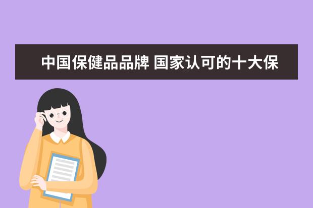 中国保健品品牌 国家认可的十大保健品 正规保健品有哪些品牌 - 百度...