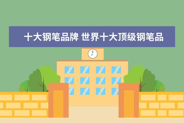十大钢笔品牌 世界十大顶级钢笔品牌