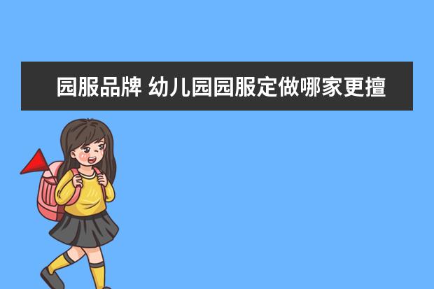 园服品牌 幼儿园园服定做哪家更擅长?