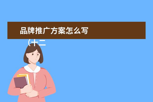 品牌推广方案怎么写 
  （十二）效果评估。