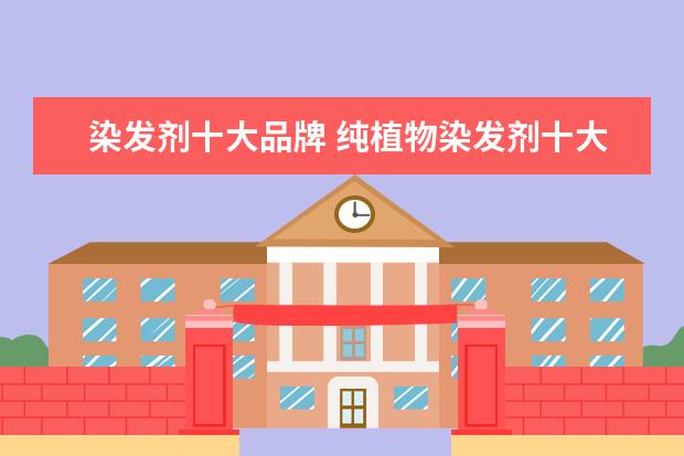 染发剂十大品牌 纯植物染发剂十大品牌