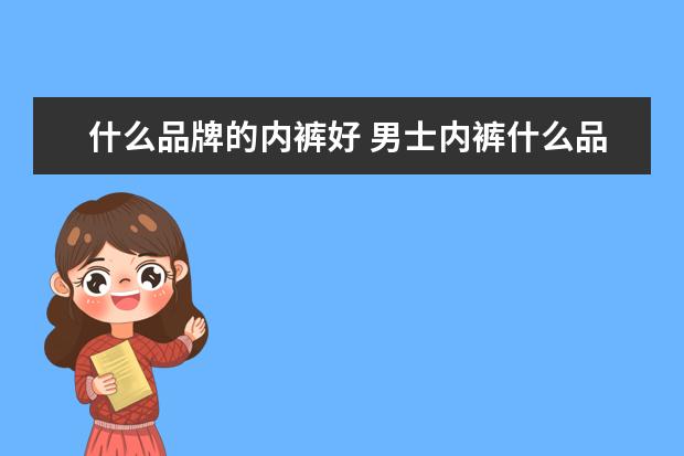 什么品牌的内裤好 男士内裤什么品牌质量好