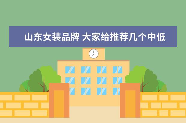 山东女装品牌 大家给推荐几个中低档次的服装品牌吧!