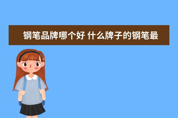 钢笔品牌哪个好 什么牌子的钢笔最好?