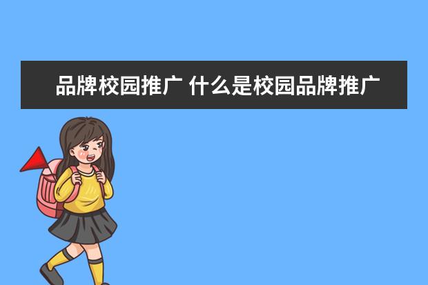 品牌校园推广 什么是校园品牌推广?有哪些校园推广形式?