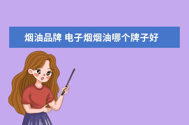 烟油品牌 电子烟烟油哪个牌子好
