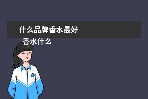 什么品牌香水最好 
  香水什么牌子的好2