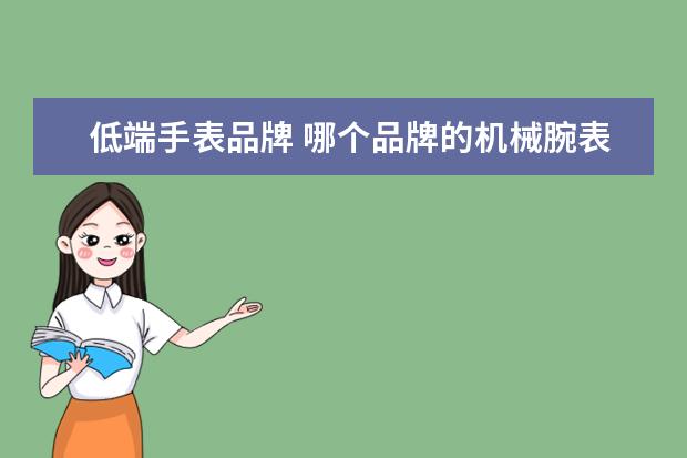 低端手表品牌 哪个品牌的机械腕表,又便宜又好?