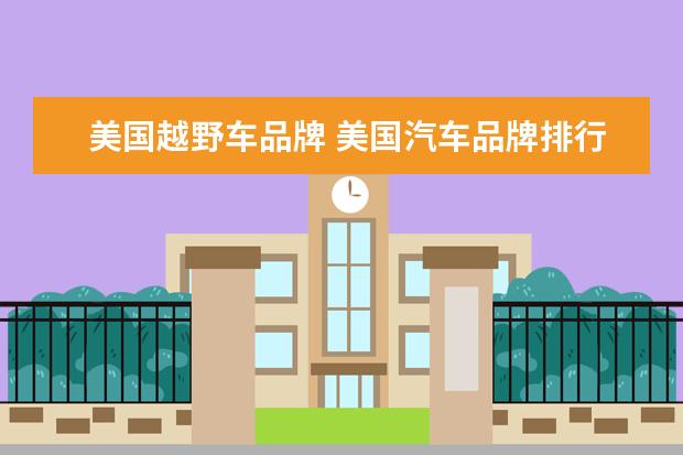 美国越野车品牌 美国汽车品牌排行榜前十名