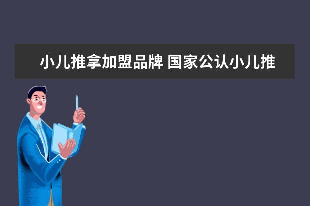 小儿推拿加盟品牌 国家公认小儿推拿培训机构