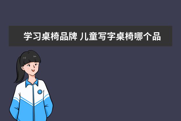 学习桌椅品牌 儿童写字桌椅哪个品牌质量好