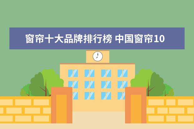 窗帘十大品牌排行榜 中国窗帘10大品牌都有哪些?