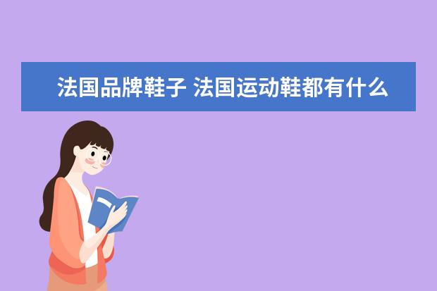 法国品牌鞋子 法国运动鞋都有什么品牌,越多越好!