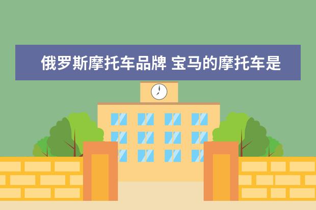 俄罗斯摩托车品牌 宝马的摩托车是在哪生产的?