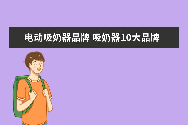 电动吸奶器品牌 吸奶器10大品牌排行榜(吸奶器什么牌子的好用) - 百...