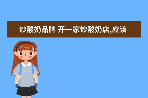 炒酸奶品牌 开一家炒酸奶店,应该注意什么?