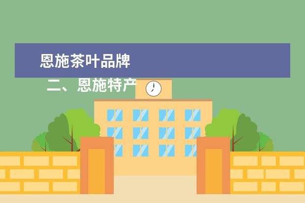 恩施茶叶品牌 
  二、恩施特产有哪些土特产可以带走
