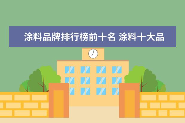 涂料品牌排行榜前十名 涂料十大品牌排名有哪些?