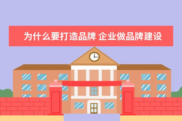 为什么要打造品牌 企业做品牌建设的意义是什么?