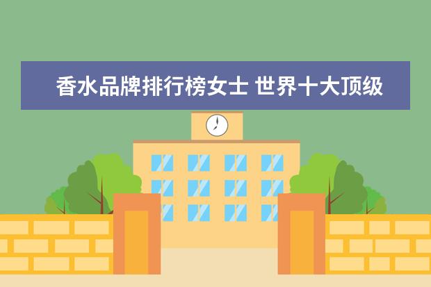 香水品牌排行榜女士 世界十大顶级香水排名