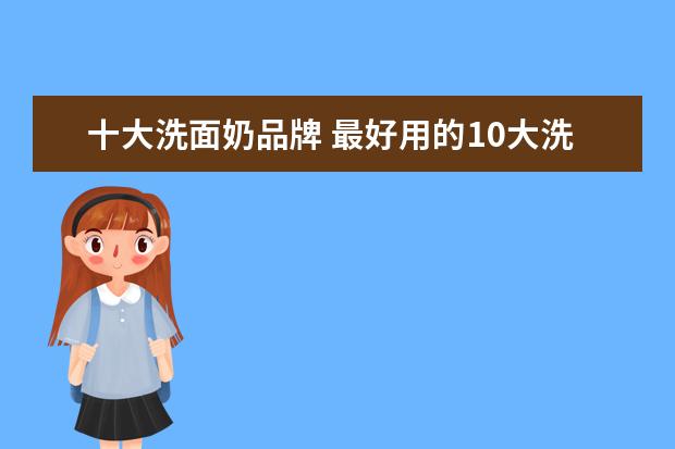 十大洗面奶品牌 最好用的10大洗面奶?