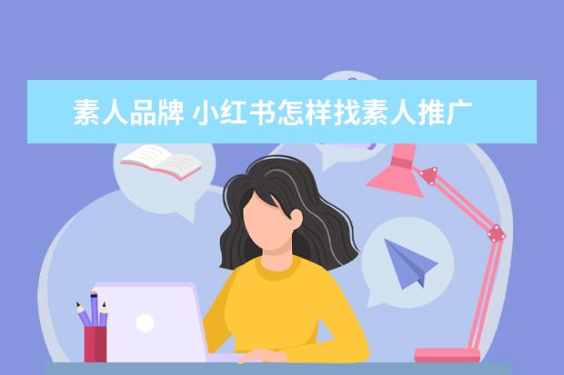 素人品牌 小红书怎样找素人推广