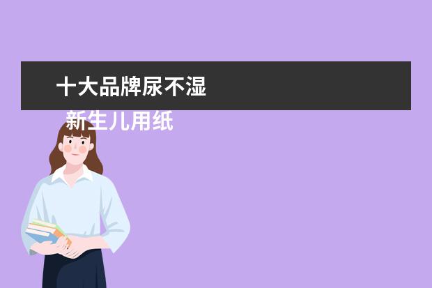 十大品牌尿不湿 
  新生儿用纸尿裤什么牌子好3