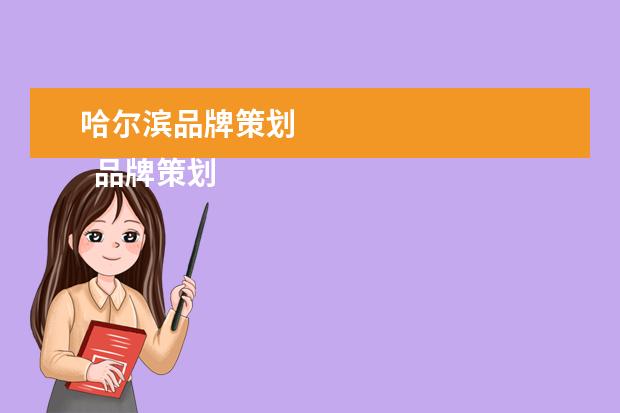 哈尔滨品牌策划 
  品牌策划 篇2
